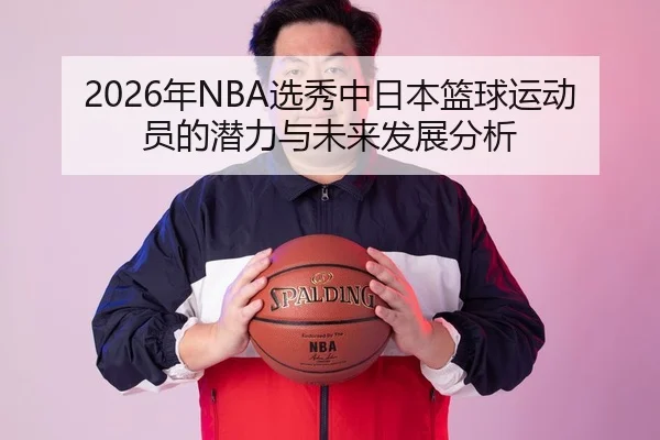 2026年NBA选秀中日本篮球运动员的潜力与未来发展分析